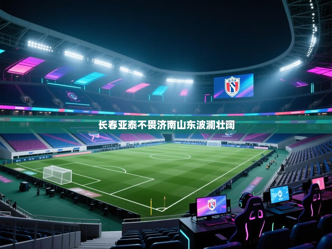 长春亚泰不畏济南山东波澜壮阔  第1张