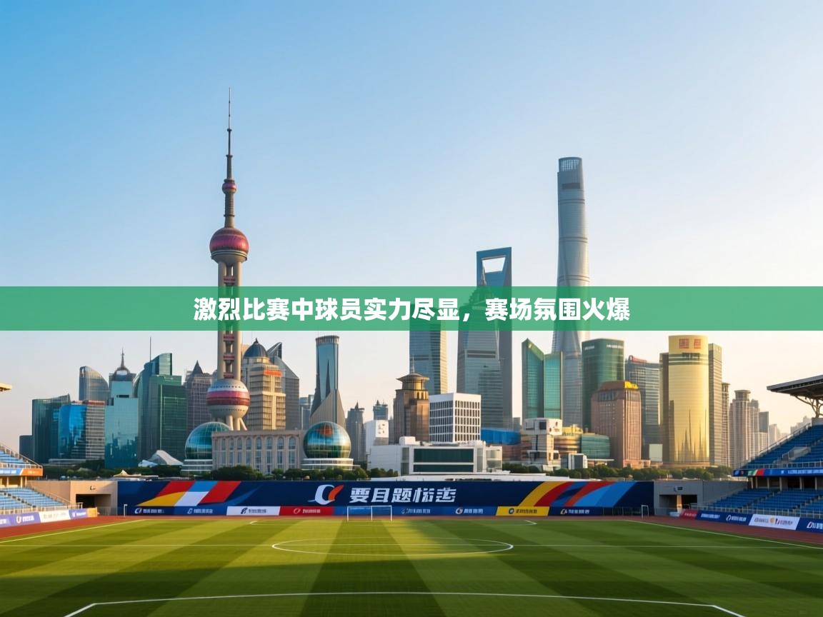 激烈比赛中球员实力尽显，赛场氛围火爆  第1张